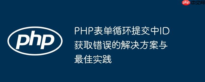 PHP表单循环提交中ID获取错误的解决方案与最佳实践
