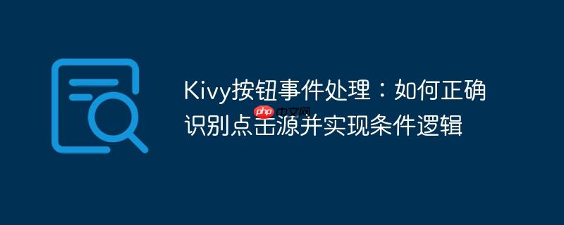 Kivy按钮事件处理：如何正确识别点击源并实现条件逻辑
