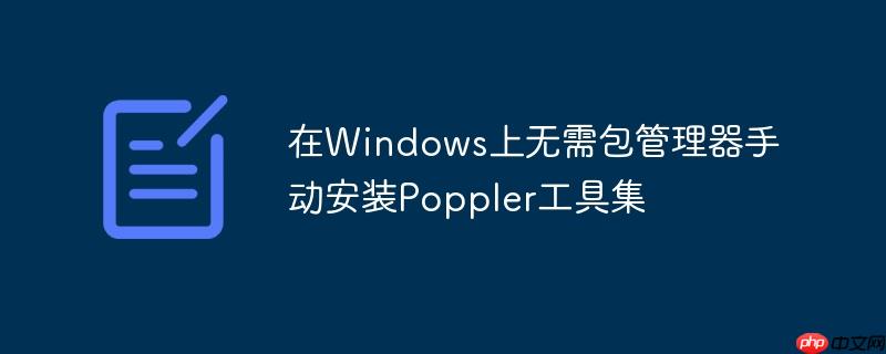 在Windows上无需包管理器手动安装Poppler工具集
