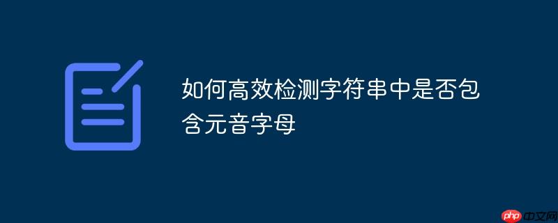 如何高效检测字符串中是否包含元音字母（元音.高效.字符串.字母.包含...）