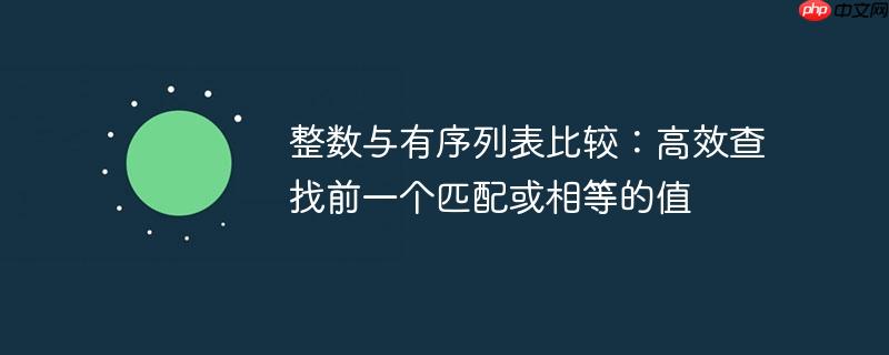 整数与有序列表比较：高效查找前一个匹配或相等的值（高效.整数.有序.匹配.查找...）