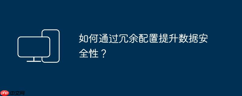 如何通过冗余配置提升数据安全性？（冗余.安全性.提升.配置.数据...）