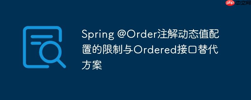 Spring @Order注解动态值配置的限制与Ordered接口替代方案
