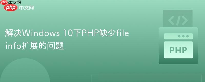 解决Windows 10下PHP缺少fileinfo扩展的问题（缺少.扩展.解决.PHP.Windows...）