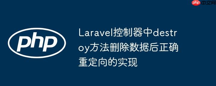 Laravel控制器中destroy方法删除数据后正确重定向的实现
