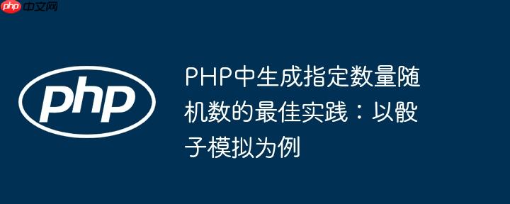 PHP中生成指定数量随机数的最佳实践：以骰子模拟为例
