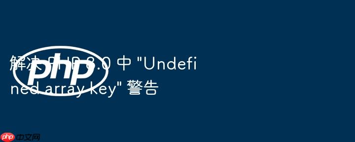 解决 PHP 8.0 中 "Undefined array key" 警告（警告.解决.8.0.PHP.quot...）