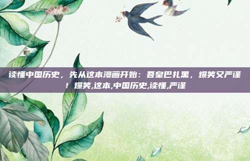 读懂中国历史,先从这本漫画开始:吾皇巴扎黑,爆笑又严谨!爆笑,这本,中国历史,读懂,严谨