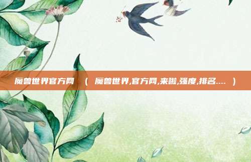 魔兽世界官方网 （ 魔兽世界,官方网,来啦,强度,排名.... ）