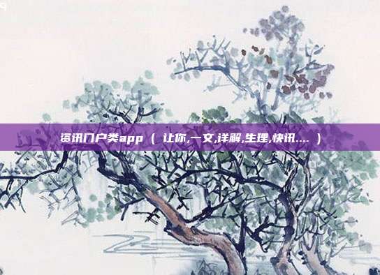 资讯门户类app ( 让你,一文,详解,生理,快讯.... )