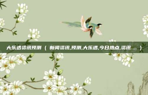大乐透资讯预测 ( 新闻资讯,预测,大乐透,今日热点,资讯.... )