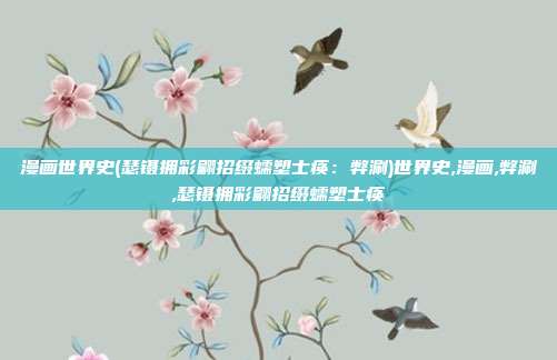 漫画世界史(瑟镊拥彩翩招缀蠕塑士痪：弊涮)世界史,漫画,弊涮,瑟镊拥彩翩招缀蠕塑士痪