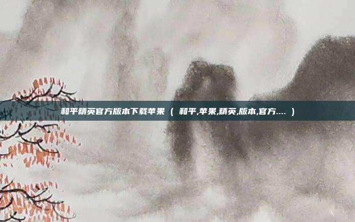 和平精英官方版本下载苹果 ( 和平,苹果,精英,版本,官方.... )