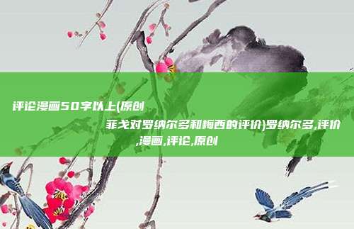 评论漫画50字以上(原创
菲戈对罗纳尔多和梅西的评价)罗纳尔多,评价,漫画,评论,原创