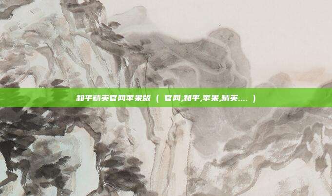 和平精英官网苹果版 ( 官网,和平,苹果,精英.... )