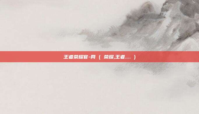 王者荣耀官-网 ( 荣耀,王者.... )