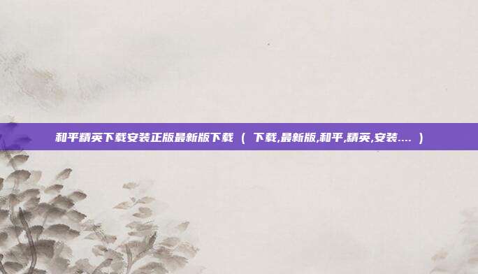 和平精英下载安装正版最新版下载 ( 下载,最新版,和平,精英,安装.... )