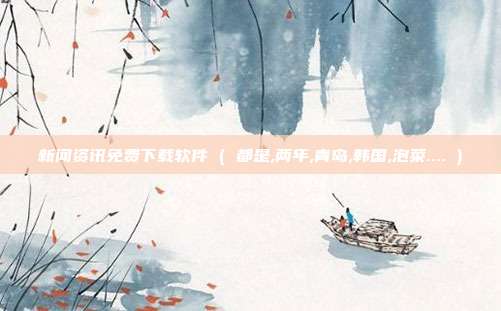 新闻资讯免费下载软件 ( 都是,两年,青岛,韩国,泡菜.... )