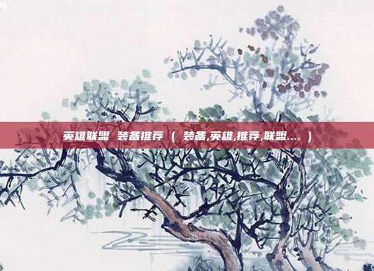英雄联盟 装备推荐 ( 装备,英雄,推荐,联盟.... )