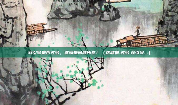 双引号是否过多，这就是问题所在！（这就是.过多.双引号...）