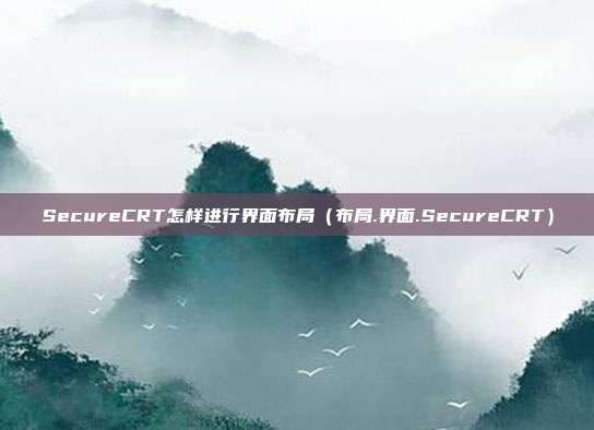SecureCRT怎样进行界面布局（布局.界面.SecureCRT）