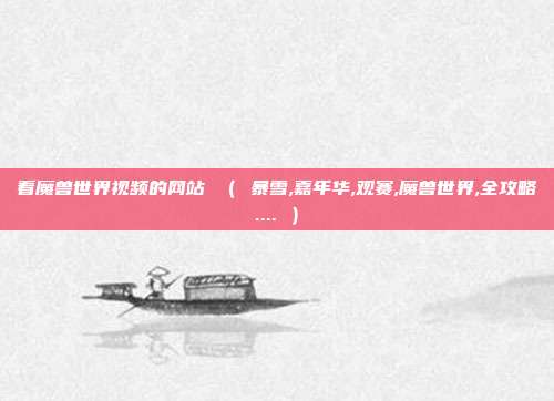 看魔兽世界视频的网站 （ 暴雪,嘉年华,观赛,魔兽世界,全攻略.... ）
