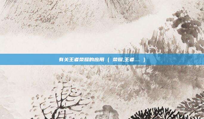 有关王者荣耀的应用 ( 荣耀,王者.... )