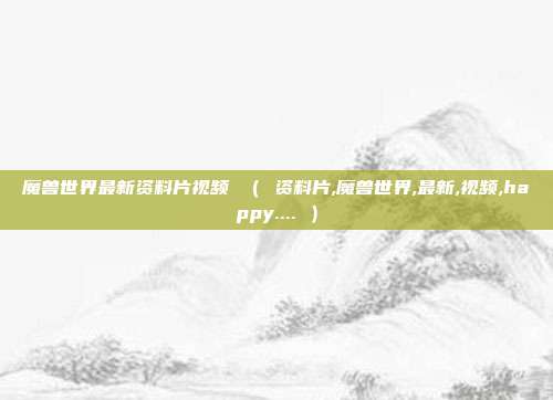 魔兽世界最新资料片视频 （ 资料片,魔兽世界,最新,视频,happy.... ）