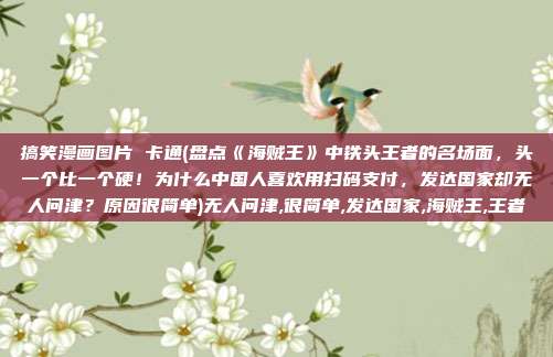 搞笑漫画图片 卡通(盘点《海贼王》中铁头王者的名场面,头一个比一个硬!为什么中国人喜欢用扫码支付,发达国家却无人问津?原因很简单)无人问津,很简单,发达国家,海贼王,王者