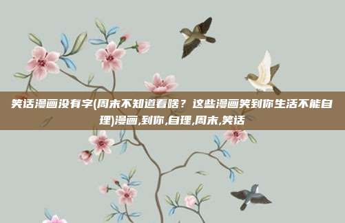 笑话漫画没有字(周末不知道看啥？这些漫画笑到你生活不能自理)漫画,到你,自理,周末,笑话