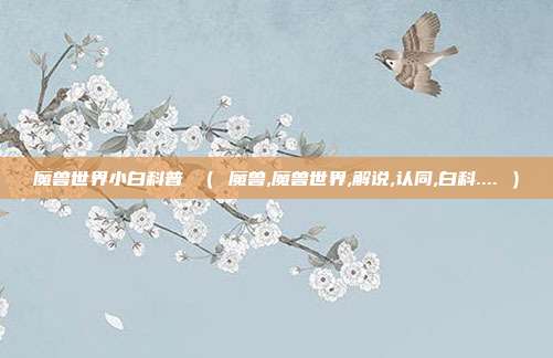 魔兽世界小白科普 （ 魔兽,魔兽世界,解说,认同,白科.... ）