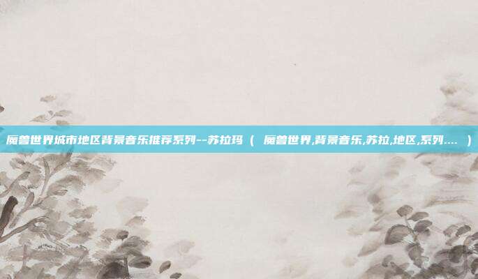 魔兽世界城市地区背景音乐推荐系列--苏拉玛（ 魔兽世界,背景音乐,苏拉,地区,系列.... ）